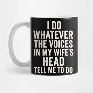 I Do Whatever The Voices In My Wife’s Head Tell Me To Do Funny Husband Quote Mug
